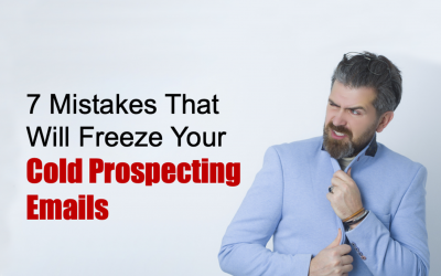7 Mistakes That Will Freeze Your Cold Prospecting Emails